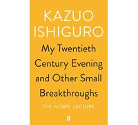 My Twentieth Century Evening And Other Small Break: The Nobel Lecture - Kazuo Ishiguro
