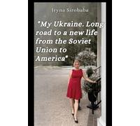 My Ukraine. Long road to a new life from the Soviet Union to America: This is a book about my life in the Soviet Union, then Ukraine before coming to America