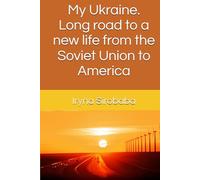 My Ukraine. Long road to a new life from the Soviet Union to America: This is a book about my life in the Soviet Union, then Ukraine before coming to America