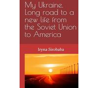 My Ukraine. Long road to a new life from the Soviet Union to America: This is a book about my life in the Soviet Union, then Ukraine before coming to America