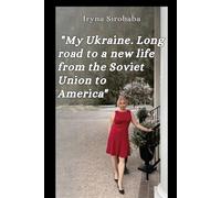 My Ukraine. Long road to a new life from the Soviet Union to America: This is a book about my life in the Soviet Union, then Ukraine before coming to America