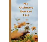 My Ultimate Bucket List: A Journal for Dreams, Adventures And Life Goals