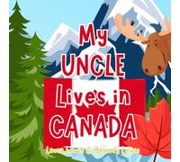 My Uncle Lives In Canada: A Children’s Book For Families Who Live Far Apart, Perfect For Long-Distance Family Bonding