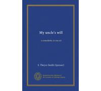 My uncle's will (Vol-1): a comedietta, in one act