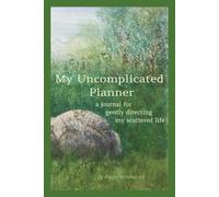 My Uncomplicated Planner: a journal for gently directing my scattered life