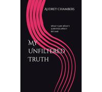 My Unfiltered Truth: What I Saw, What I Survived, Who I Became