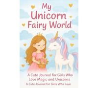 My Unicorn Fairy World - A Cute Journal for Girls Who Love Magic, Unicorns, and Fairy Dreams: A magical pink notebook for girls, kids, and teens who adore unicorns, rainbows, and fantasy worlds.