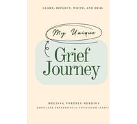 My Unique Grief Journey: Learn, Reflect, Write, and Heal