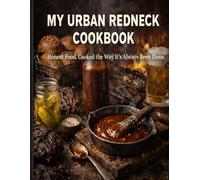 My Urban Redneck Cookbook: Honest Food. Cooked the Way It’s Always Been Done.