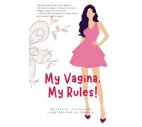 My Vagina. My Rules!: The real talk manifesto for every Filipina with a voice- and a vagina.