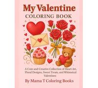 My Valentine Coloring Book: A Cute and Creative Collection of Heart Art, Floral Designs, Sweet Treats and Whimsical Valentines: 50 Valentine Pages to ... Books: A Collection of Artful Escapes)