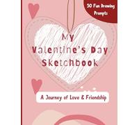 My Valentine’s Day Sketchbook: A Journey of Love & Friendship : 100 Blank Pages, 8.5 x 11 inches, Sketch Pad for Drawing, Writing or Sketching: Sketchbook Blank Pages
