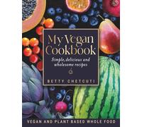 My Vegan Cookbook: Simple, delicious and wholesome recipes