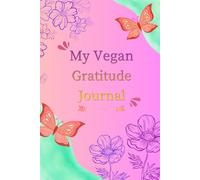 My Vegan Gratitude Journal: Daily Prompts for Compassion, Mindfulness, and Joyful Plant-Based Living