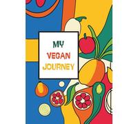 My Vegan Journey: A Colorful Recipe Journal With Space For 100 Vegan, Vegetarian, And Plant-Based Meals