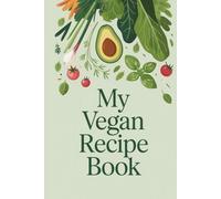 My Vegan Recipe Book: Plant-Based Recipes for Everyday Cooking