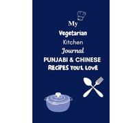 My Vegetarian Kitchen Journal: A Flavorful Journey of Homemade Punjabi & Chinese Dishes