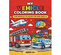 My Vehicle Coloring Book: Fun Vehicle to Color for Kids Ages 4+