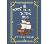 My Vehicles Coloring Book!: Let's Have Fun With Colors: Cars, Trucks, Planes, Boats, & Travel Coloring Book for Kids Ages 3-10 (Let’s Have Fun With Colors! - Coloring Book Series)