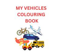 MY VEHICLES COLOURING BOOK: Big and Easy Cars, Trucks, Trains, Planes and More for Kids Ages 3-6