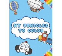 My Vehicles to Color: Coloring book with simple vehicle-themed drawings for children aged 4 to 7