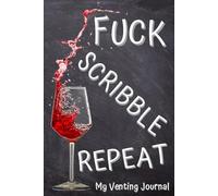 My Venting Journal: Fuck Scribble Repeat - Learn to Trust Yourself. Record Your Badass Attitude in this Notebook for Adults.