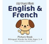 My Very First English & French Picture Book | Bilingual Words for Kids Ages 1-4: Colors, Shapes, Numbers, Animals & Everyday Objects