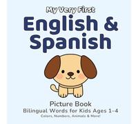 My Very First English & Spanish Picture Book | Bilingual Words for Kids Ages 1-4: Colors, Shapes, Numbers, Animals & Everyday Objects