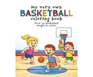 My Very Own Basketball Coloring Book: Over 35 Slam-Dunk Coloring Pages for Your Future All-Star - Ages 3-12 (My Very Own Coloring Books)