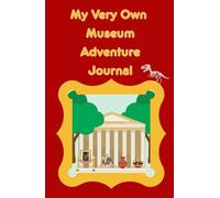 My Very Own Museum Adventure Journal: A Fun Book for Children to Record, Draw and Remember Their Museum Visits