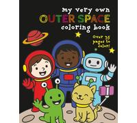 My Very Own Outer Space Coloring Book: Over 35 Images of Astronaut Adventures to Color For Little Explorers Ages 3-12 (My Very Own Coloring Books)