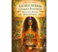 My Very Own Sacred Herbal Chakra Inspired Healing Recipe Book