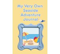 My Very Own Seaside Adventure Journal: A Children's Beach Activity Book & Holiday Keepsake Filled with Treasure Hunts, Wildlife Spotting, Drawing Prompts, Games & Seaside Memories | Ages 5-12