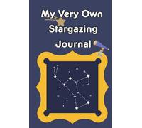 My Very Own Stargazing Journal: A Night Sky Logbook for Kids to Record Dates, Moon Phases, and Starry Discoveries