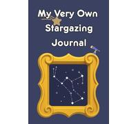 My Very Own Stargazing Journal: A Night Sky Logbook for Kids to Record Dates, Moon Phases, and Starry Discoveries