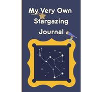 My Very Own Stargazing Journal: A Night Sky Logbook for Kids to Record Dates, Moon Phases, and Starry Discoveries