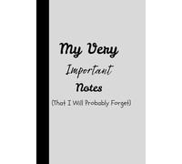 My Very (That I Will Probably Forget) Important Notes: Funny Gift Journal for friends, family, coworkers ,boss and yourself