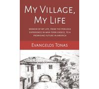 My Village, My Life: Memoir of my perilous life in a war-torn village in Greece, to a promising future after immigrating to America