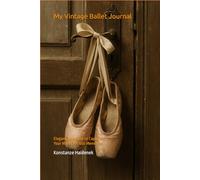 My Vintage Ballet Journal: Elegant Notebook to Capture Your Most Precious Memories