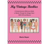 My Vintage Barbies: A Comprehensive Reference Guide of Barbie Through the Vintage Years 1959-1979 and Beyond