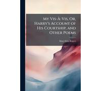 My Vis-À-Vis, Or, Harry's Account of His Courtship, and Other Poems