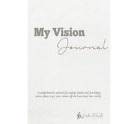 My Vision: A Comprehensive journal for casting visions and developing action plans to get your visions off the board and into reality.