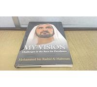 My Vision: Challenges in the Race for Excellence First Edition by HH Sheikh Mohammed bin Rashid Al Maktoum (2012) Hardcover