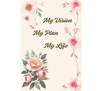 My Vision. My Plan. My Life. - Motivational Floral Notebook for Goal-Setters: Beautiful Lined Journal to Write Your Dreams, Daily Goals, Affirmations ... Cover - Perfect Gift for Women & Teen Girls
