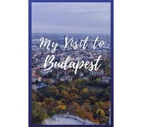 My Visit To Budapest: NoteBook 6x9 Ruled Lined 120 Pages Trip traveler log book, Travel dairy, Let your adventure begin!
