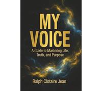 My Voice: A Guide to Mastering Life, Truth, and Purpose