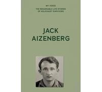 My Voice: Jack Aizenberg: From Hell to Paradise (My Voice: The Remarkable Life Stories of Holocaust Survivors)