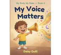 My Voice Matters: A Kids Book About Speaking Up, Saying Yes and No, and Knowing Your Voice Always Counts (My Body, My Rules)