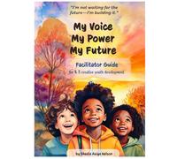 My Voice My Power My Future: A Facilitator's Guide: for K-8 creative youth development