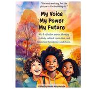 My Voice My Power My Future: A K-8 reflection journal blending creativity, cultural identity, and connection through voice and choice.